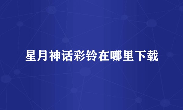 星月神话彩铃在哪里下载