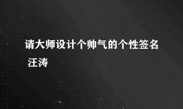 请大师设计个帅气的个性签名 汪涛