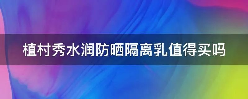 植村秀水润防晒隔离乳值得买吗
