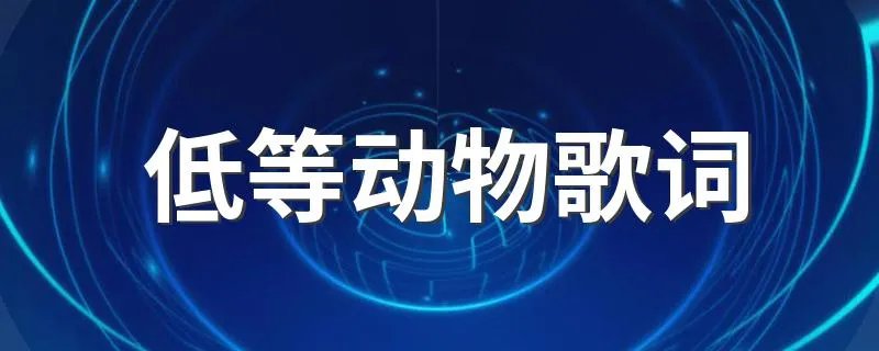 低等动物歌词 具体是什么