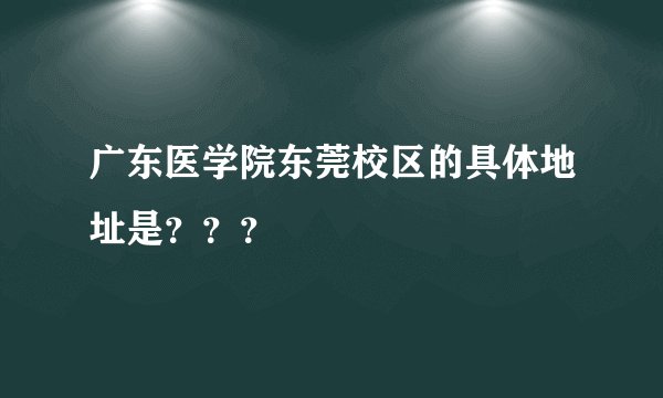 广东医学院东莞校区的具体地址是？？？