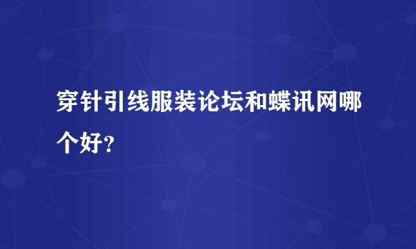穿针引线服装论坛和蝶讯网哪个好？