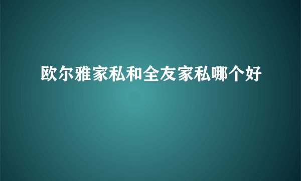 欧尔雅家私和全友家私哪个好