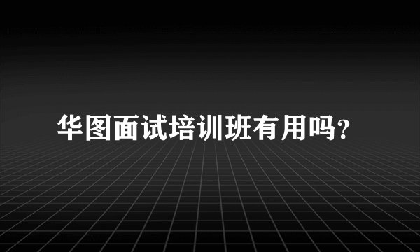 华图面试培训班有用吗?