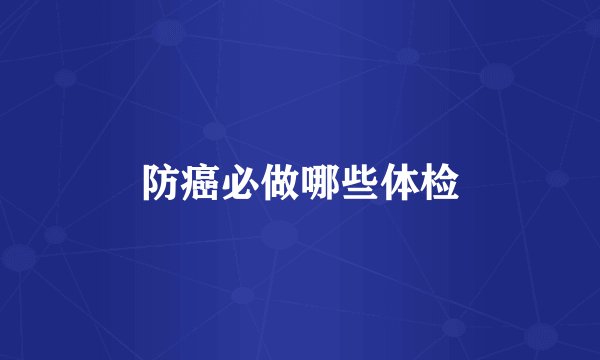 防癌必做哪些体检