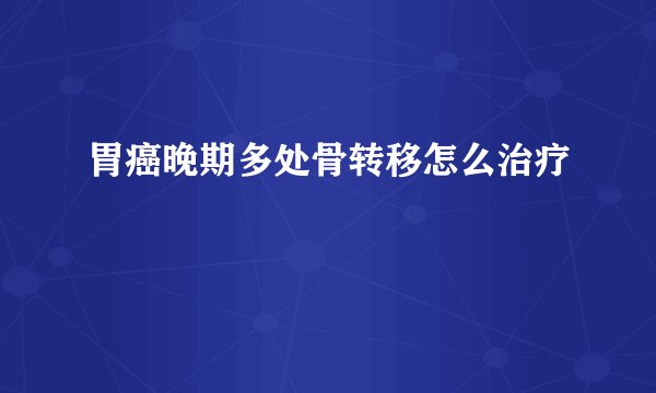 胃癌晚期多处骨转移怎么治疗