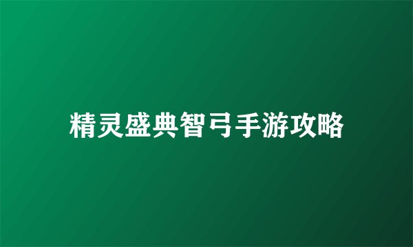 精灵盛典智弓手游攻略