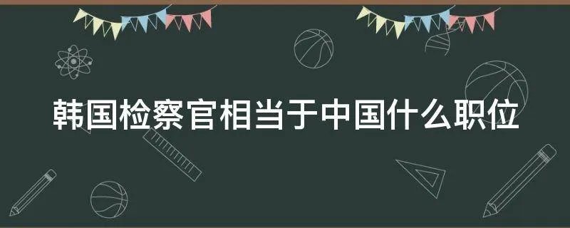 韩国检察官相当于中国什么职位