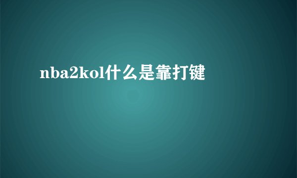 nba2kol什么是靠打键