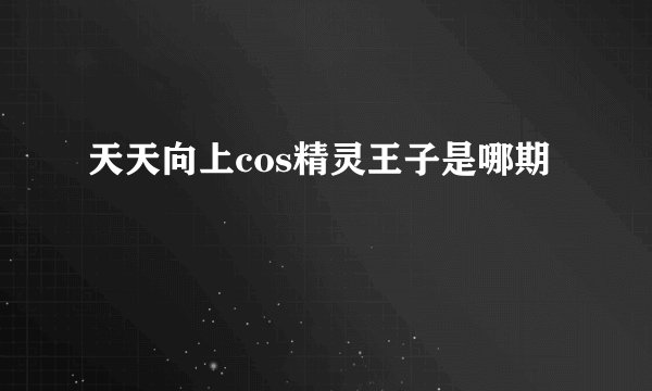 天天向上cos精灵王子是哪期