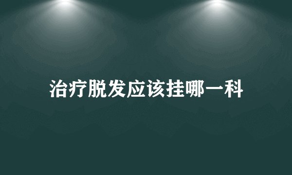 治疗脱发应该挂哪一科