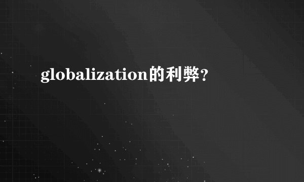 globalization的利弊？