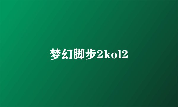 梦幻脚步2kol2