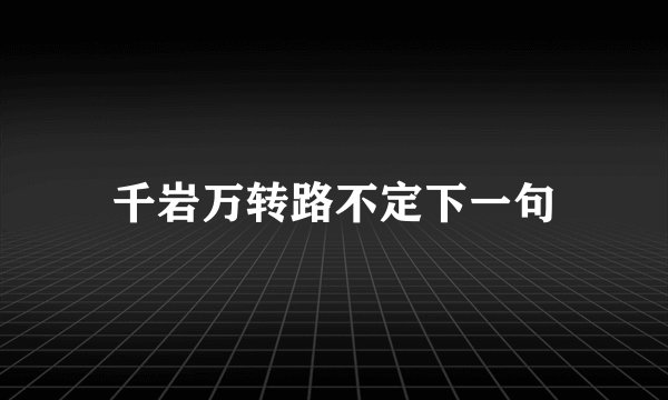 千岩万转路不定下一句