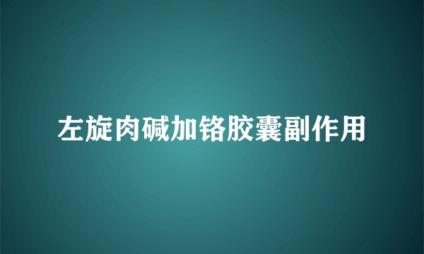 左旋肉碱加铬胶囊副作用
