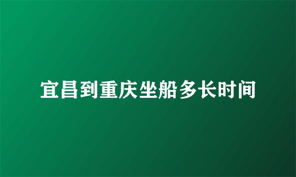 宜昌到重庆坐船多长时间