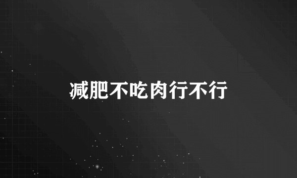 减肥不吃肉行不行