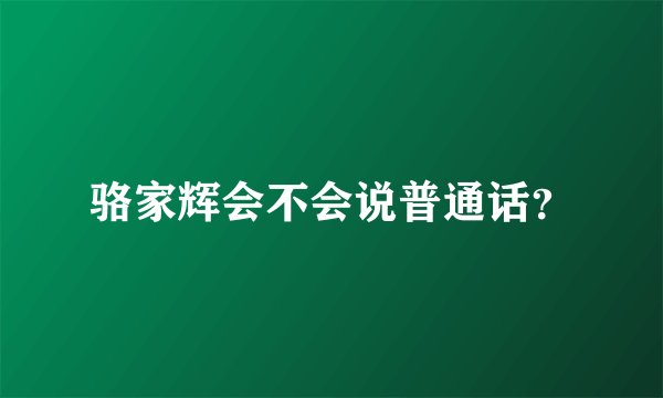 骆家辉会不会说普通话？