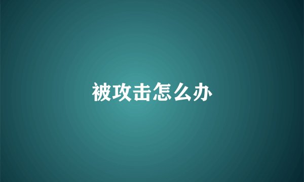 被攻击怎么办