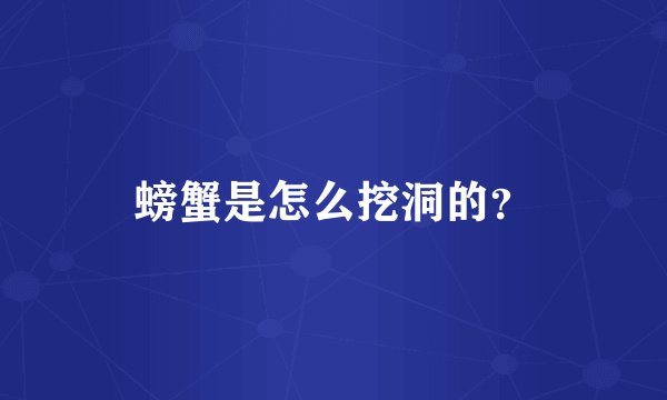 螃蟹是怎么挖洞的？