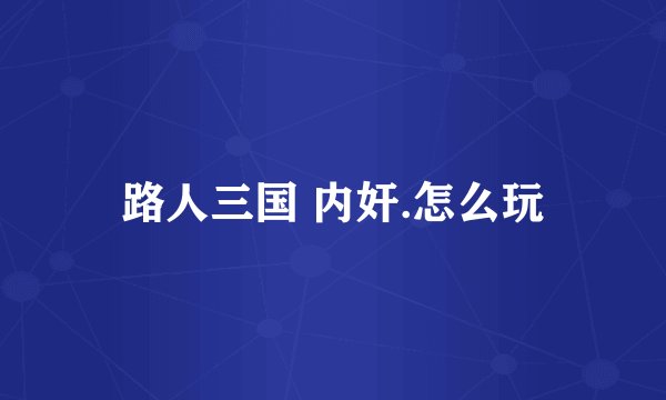 路人三国 内奸.怎么玩