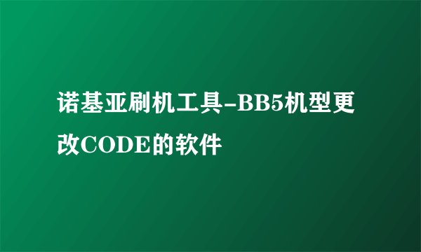诺基亚刷机工具-BB5机型更改CODE的软件