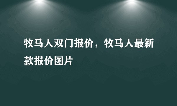 牧马人双门报价，牧马人最新款报价图片