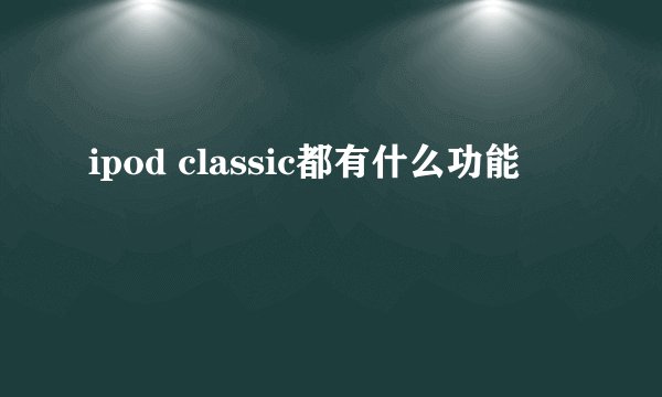 ipod classic都有什么功能