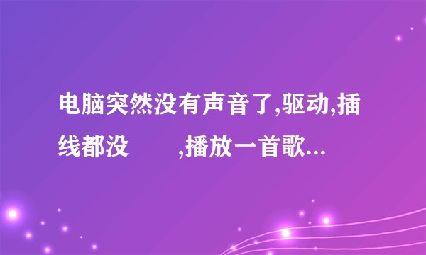 电脑突然没有声音了,驱动,插线都没問題,播放一首歌时,右下角却有声音条