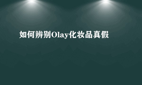如何辨别Olay化妆品真假
