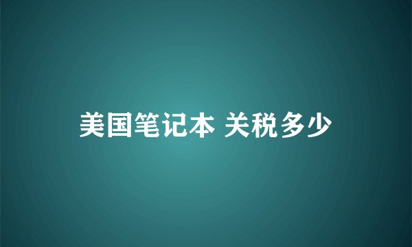 美国笔记本 关税多少