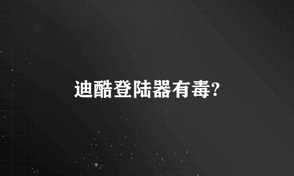 迪酷登陆器有毒?