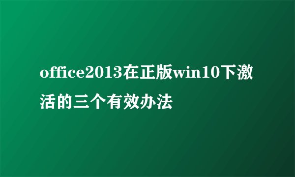 office2013在正版win10下激活的三个有效办法