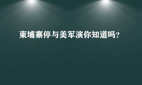 柬埔寨停与美军演你知道吗?
