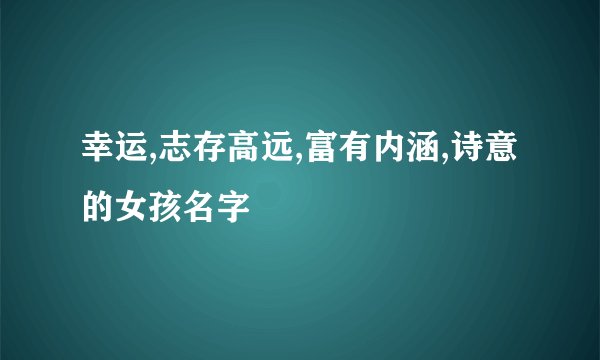 幸运,志存高远,富有内涵,诗意的女孩名字
