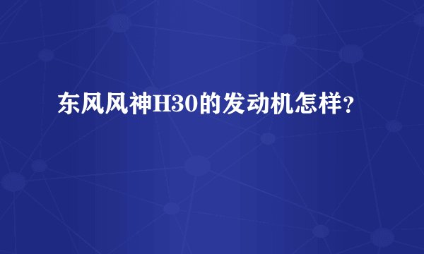 东风风神H30的发动机怎样？