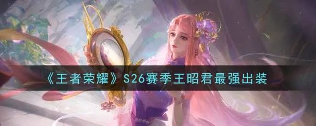 《王者荣耀》S26赛季王昭君最强出装