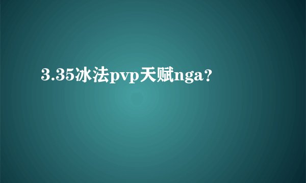 3.35冰法pvp天赋nga？