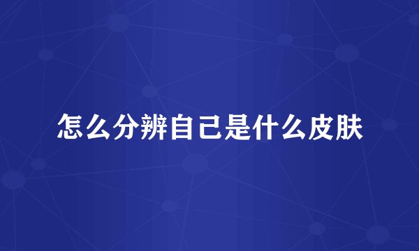 怎么分辨自己是什么皮肤