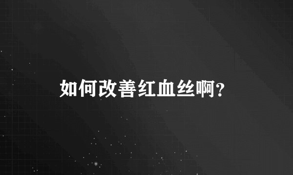 如何改善红血丝啊？