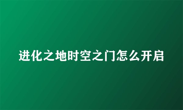 进化之地时空之门怎么开启