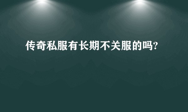 传奇私服有长期不关服的吗?