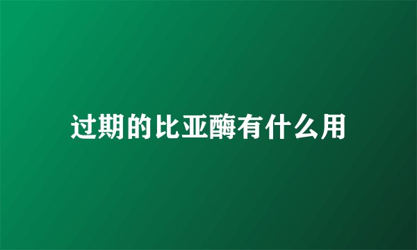 过期的比亚酶有什么用