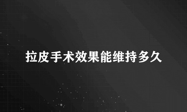 拉皮手术效果能维持多久