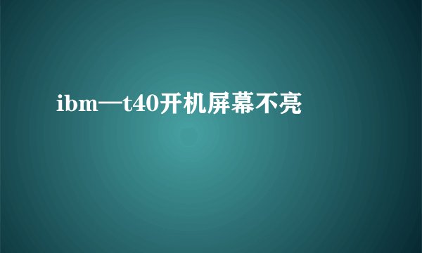 ibm—t40开机屏幕不亮