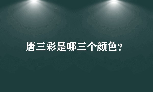 唐三彩是哪三个颜色?