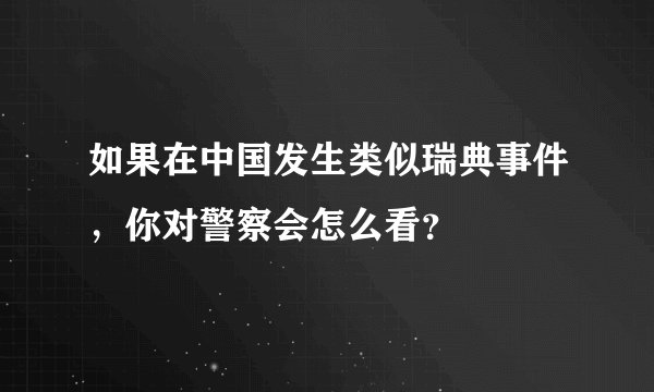 如果在中国发生类似瑞典事件，你对警察会怎么看？