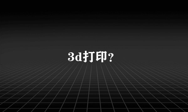 3d打印？