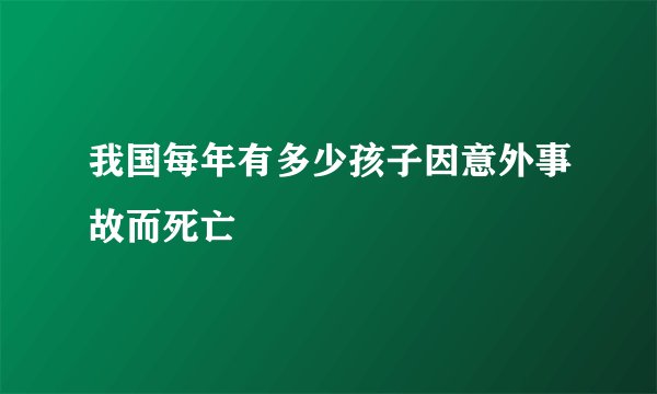 我国每年有多少孩子因意外事故而死亡