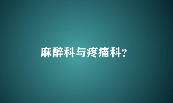 麻醉科与疼痛科？